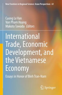 International Trade, Economic Development, and the Vietnamese Economy: Essays in Honor of Binh Tran-Nam