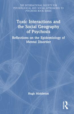 Toxic Interactions and the Social Geography of Psychosis: Reflections on the Epidemiology of Mental Disorder