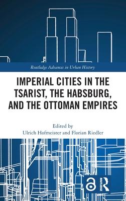 Imperial Cities in the Tsarist, Habsburg, and Ottoman Empires