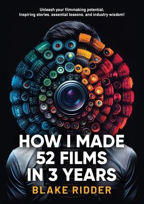 How I Made 52 Films in 3 Years