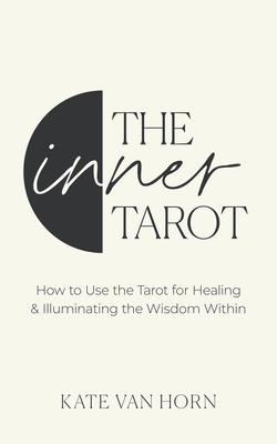 The Inner Tarot: How to Use the Tarot for Healing and Illuminating the Wisdom Within