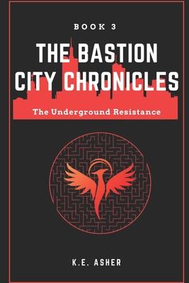 The Underground Resistance: Book 3 of The Bastion City Chronicles