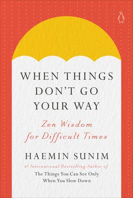 When Things Don’t Go Your Way: Zen Wisdom for Difficult Times