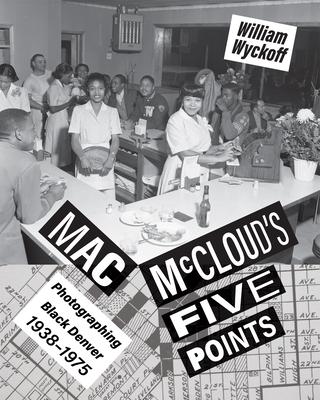 Mac McCloud’s Five Points: Photographing Black Denver, 1938-1975