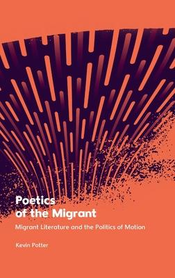 Poetics of the Migrant: Migrant Literature and the Politics of Motion