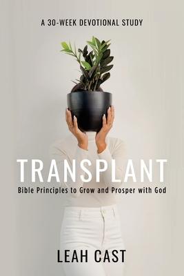 Transplant: Bible Principles to Grow & Prosper with God