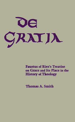 De Gratia: Faustus of Riez’s Treatise on Grace and Its Place in the History of Theology