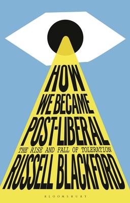 How We Became Post-Liberal: The Rise and Fall of Toleration