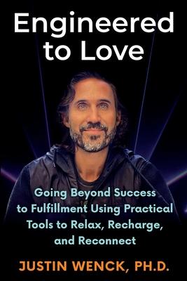 Engineered to Love: Going Beyond Success to Fulfi llment Using Practical Tools to Relax, Recharge, and Reconnect