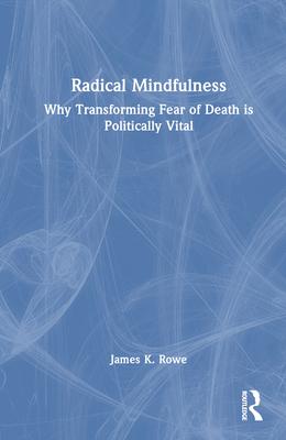 Radical Mindfulness: Why Transforming Fear of Death Is Politically Vital