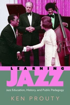 Learning Jazz: Jazz Education, History, and Public Pedagogy