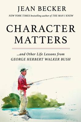Character Matters: And Other Life Lessons from George Herbert Walker Bush