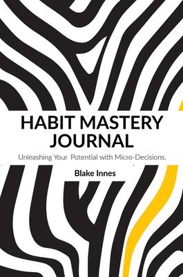 Habit Mastery Journey: Unleashing Your Full Potential with Micro-Decisions (Day to a Page): (Day to a Page)