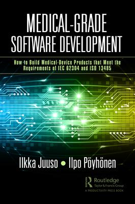 Medical-Grade Software Development: How to Build Medical-Device Products That Meet the Requirements of Iec 62304 and ISO 13485