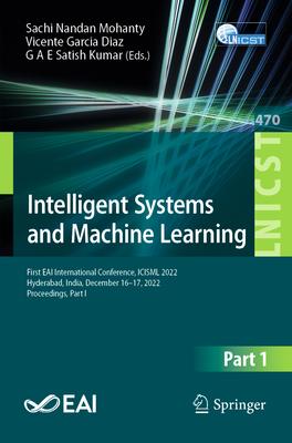 Intelligent Systems and Machine Learning: First Eai International Conference, Icisml 2022, Hyderabad, India, December 16-17, 2022, Proceedings, Part I