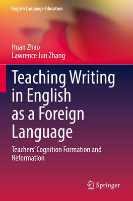 Teaching Writing in English as a Foreign Language: Teachers’ Cognition Formation and Reformation