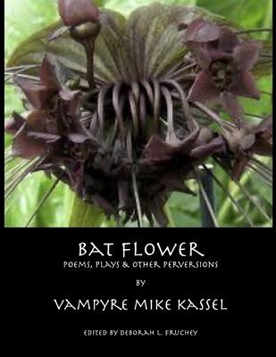 Bat Flower: poems, plays and other perversions