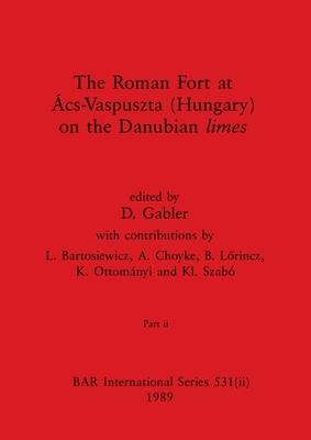 The Roman Fort at Ács-Vaspuszta (Hungary) on the Danubian limes, Part ii