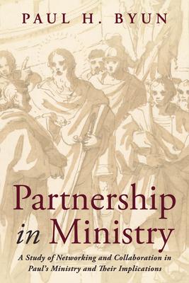 Partnership in Ministry: A Study of Networking and Collaboration in Paul’s Ministry and Their Implications