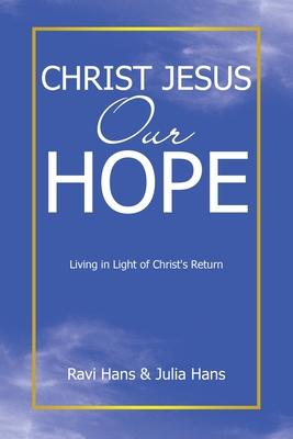 Christ Jesus Our Hope: Living in Light of Christ’s Return