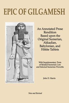 Epic of Gilgamesh: An Annotated Prose Rendition Based upon the Original Akkadian, Babylonian, Hittite and Sumerian Tablets with Supplemen