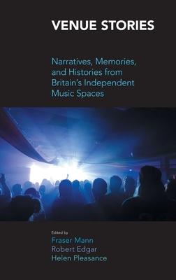 Venue Stories: Narratives, Memories, and Histories from Britain’s Independent Music Spaces