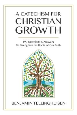 A Catechism for Christian Growth: 190 Questions and Answers to Strengthen the Roots of Our Faith