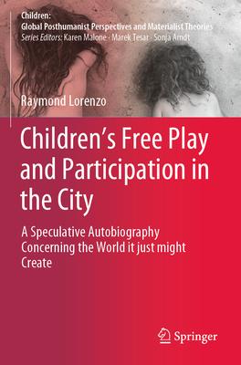 Children’s Free Play and Participation in the City: A Speculative Autobiography Concerning the World It Just Might Create