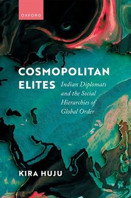 Cosmopolitan Elites: Indian Diplomats and the Social Hierarchies of Global Order