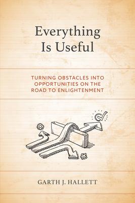 Everything Is Useful: Turning Obstacles into Opportunities on the Road to Enlightenment