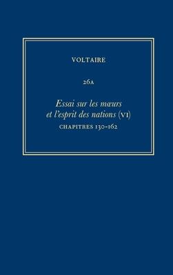 Complete Works of Voltaire 26a: Essai Sur Les Moeurs Et l’Esprit Des Nations (VI): Chapitres 130-162