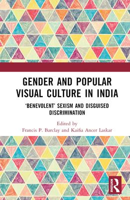 Gender and Popular Visual Culture in India: ’Benevolent’ Sexism and Disguised Discrimination