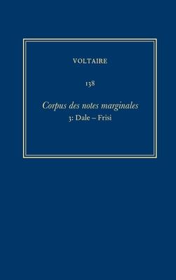 Complete Works of Voltaire 138: Corpus Des Notes Marginales de Voltaire 3: Dale-Frisi