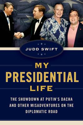 My Presidential Life: The Showdown at Putin’s Dacha and Other Misadventures on the Diplomatic Road