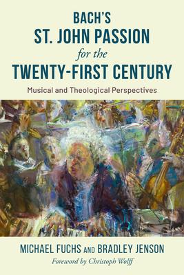 The St. John Passion for the Twenty First Century: Musical and Theological Perspectives