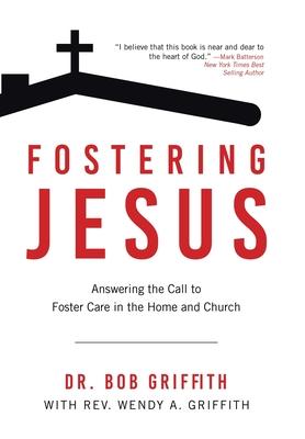 Fostering Jesus: Answering the Call to Foster Care in the Home and Church