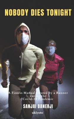 Nobody Dies Tonight: A Fitness Manual Created By A Runner During The Covid-19 Pandemic