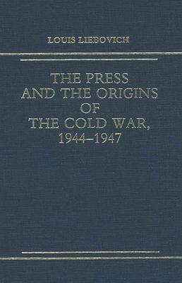 The Press and the Origins of the Cold War, 1944-1947