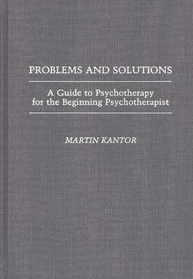 Problems and Solutions: A Guide to Psychotherapy for the Beginning Psychotherapist