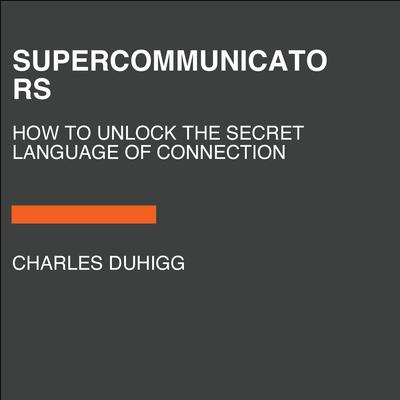 Supercommunicators: The Power of Conversation and Hidden Language of Connection