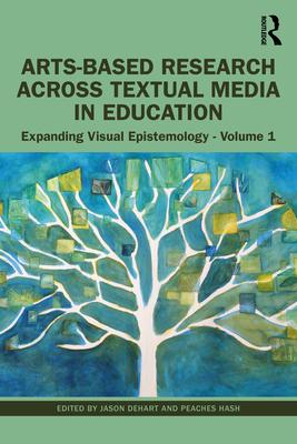 Arts-Based Research Across Textual Media in Education: Expanding Visual Epistemology - Volume 1