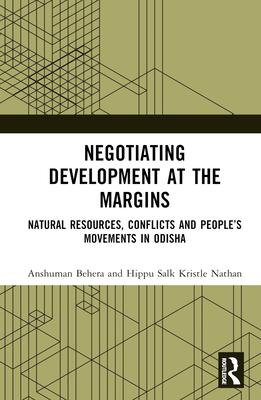 Negotiating Development at the Margins: Natural Resources, Conflicts and People’s Movements in Odisha