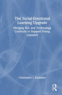 The Social-Emotional Learning Upgrade: Merging Sel and Technology Curricula to Support Young Learners