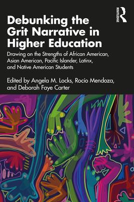 Debunking the Grit Narrative in Higher Education: Drawing on the Strengths of African American, Asian American, Pacific Islander, Latinx, and Native A