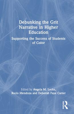 Debunking the Grit Narrative in Higher Education: Drawing on the Strengths of African American, Asian American, Pacific Islander, Latinx, and Native A