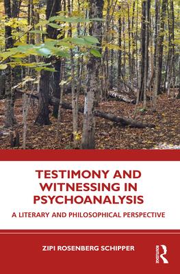 Testimony and Witnessing in Psychoanalysis: A Literary and Philosophical Perspective