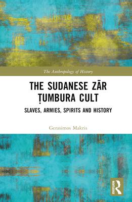The Sudanese Zār Ṭumbura Cult: Slaves, Armies, Spirits and History
