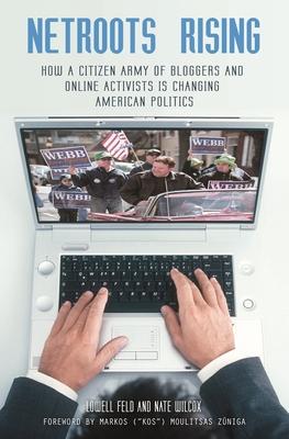 Netroots Rising: How a Citizen Army of Bloggers and Online Activists Is Changing American Politics