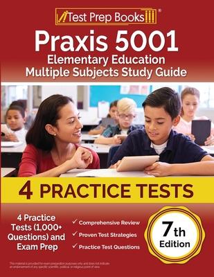 Praxis 5001 Elementary Education Multiple Subjects Study Guide: 4 Practice Tests (1,000+ Questions) and Exam Prep [7th Edition]