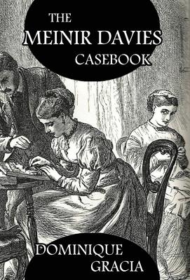 The Meinir Davies Casebook: Cases Solved in the Shadows of Mr Sherlock Holmes, Mrs D Dene, et al.